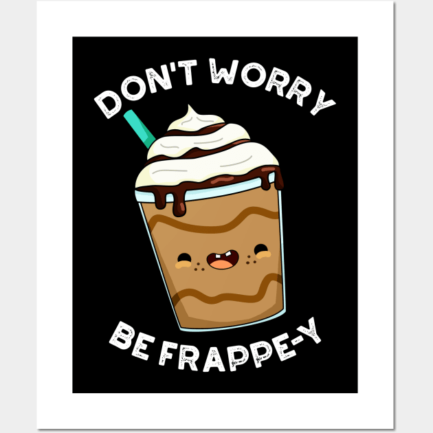 Don't Worry Be Frappey Cute Frappuccino Pun Wall Art by punnybone